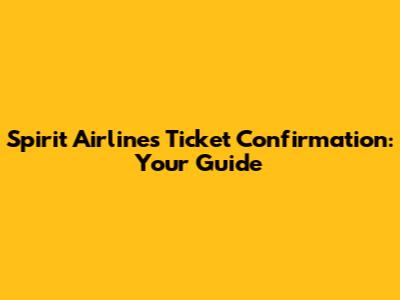 Spirit Airlines Ticket Confirmation: Your Guide