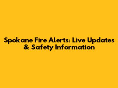 Spokane Fire Alerts: Live Updates & Safety Information