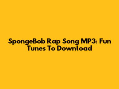 SpongeBob Rap Song MP3: Fun Tunes To Download