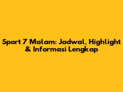 Sport 7 Malam: Jadwal, Highlight & Informasi Lengkap