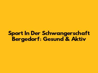 Sport In Der Schwangerschaft Bergedorf: Gesund & Aktiv