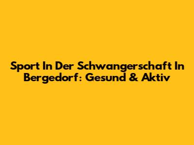 Sport In Der Schwangerschaft In Bergedorf: Gesund & Aktiv