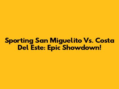 Sporting San Miguelito Vs. Costa Del Este: Epic Showdown!