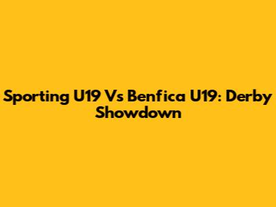 Sporting U19 Vs Benfica U19: Derby Showdown