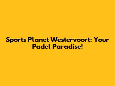 Sports Planet Westervoort: Your Padel Paradise!