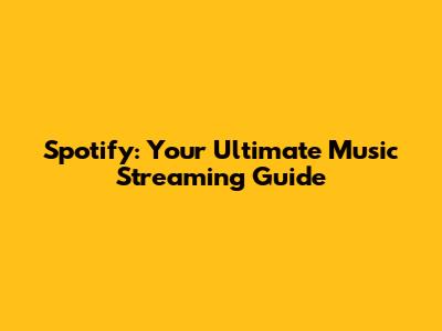 Spotify: Your Ultimate Music Streaming Guide