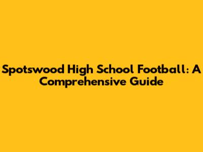 Spotswood High School Football: A Comprehensive Guide