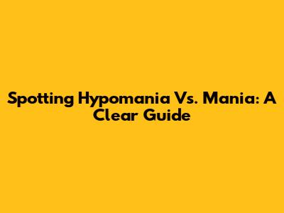 Spotting Hypomania Vs. Mania: A Clear Guide
