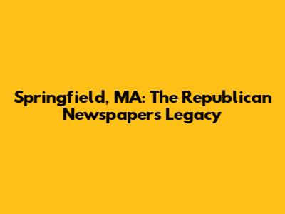 Springfield, MA: The Republican Newspaper's Legacy