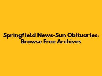 Springfield News-Sun Obituaries: Browse Free Archives