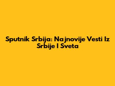 Sputnik Srbija: Najnovije Vesti Iz Srbije I Sveta