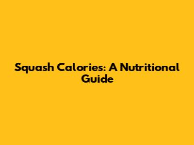 Squash Calories: A Nutritional Guide