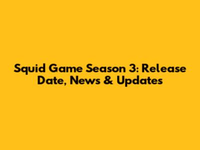 Squid Game Season 3: Release Date, News & Updates