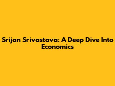 Srijan Srivastava: A Deep Dive Into Economics