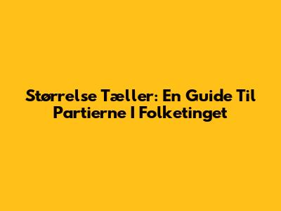 Størrelse Tæller: En Guide Til Partierne I Folketinget