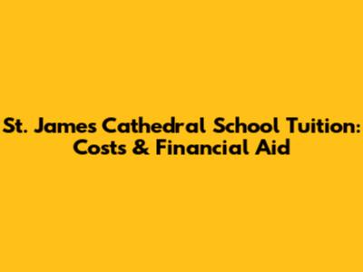 St. James Cathedral School Tuition: Costs & Financial Aid