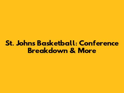 St. John's Basketball: Conference Breakdown & More