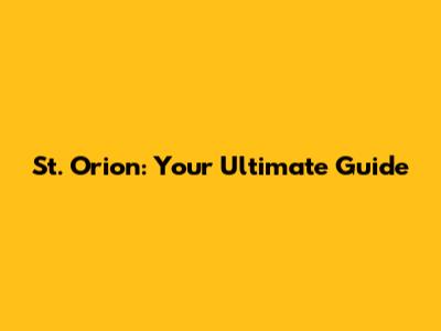 St. Orion: Your Ultimate Guide