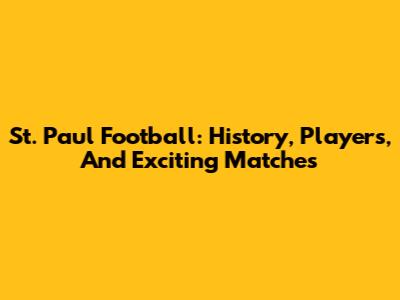 St. Paul Football: History, Players, And Exciting Matches