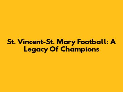 St. Vincent-St. Mary Football: A Legacy Of Champions