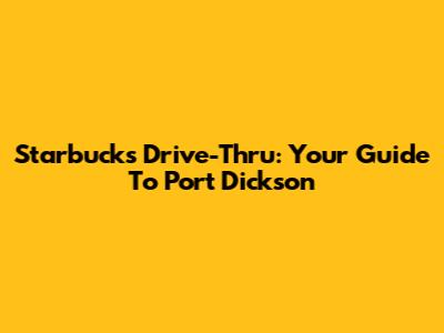 Starbucks Drive-Thru: Your Guide To Port Dickson