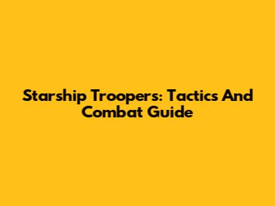 Starship Troopers: Tactics And Combat Guide