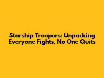 Starship Troopers: Unpacking 'Everyone Fights, No One Quits'