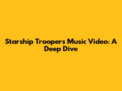 Starship Troopers Music Video: A Deep Dive