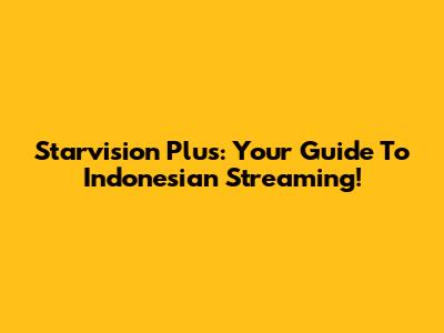 Starvision Plus: Your Guide To Indonesian Streaming!