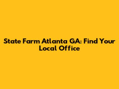 State Farm Atlanta GA: Find Your Local Office