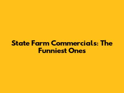 State Farm Commercials: The Funniest Ones