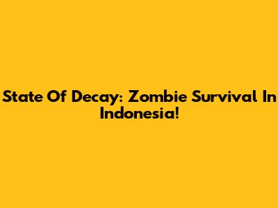 State Of Decay: Zombie Survival In Indonesia!