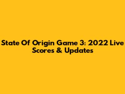 State Of Origin Game 3: 2022 Live Scores & Updates