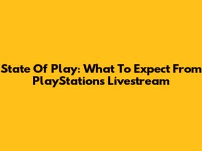 State Of Play: What To Expect From PlayStation's Livestream