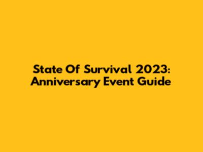 State Of Survival 2023: Anniversary Event Guide