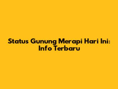 Status Gunung Merapi Hari Ini: Info Terbaru