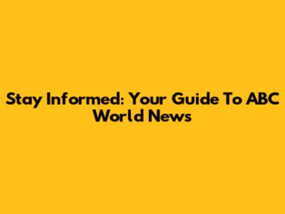 Stay Informed: Your Guide To ABC World News