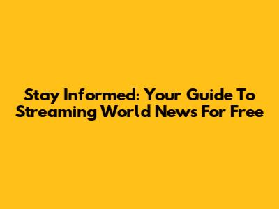 Stay Informed: Your Guide To Streaming World News For Free