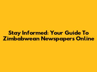 Stay Informed: Your Guide To Zimbabwean Newspapers Online