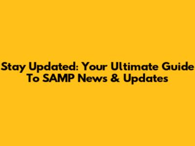 Stay Updated: Your Ultimate Guide To SAMP News & Updates