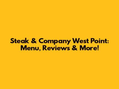 Steak & Company West Point: Menu, Reviews & More!