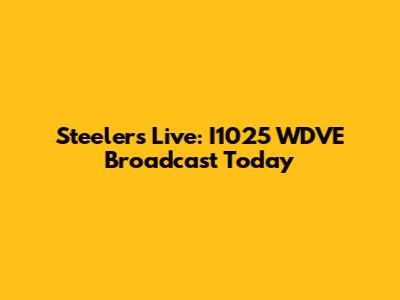 Steelers Live: I1025 WDVE Broadcast Today