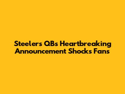 Steelers QB's Heartbreaking Announcement Shocks Fans