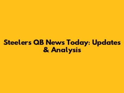Steelers QB News Today: Updates & Analysis