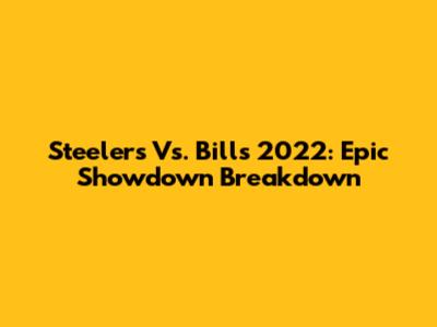 Steelers Vs. Bills 2022: Epic Showdown Breakdown