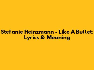 Stefanie Heinzmann - Like A Bullet: Lyrics & Meaning