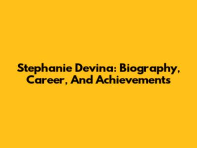 Stephanie Devina: Biography, Career, And Achievements