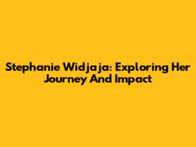 Stephanie Widjaja: Exploring Her Journey And Impact