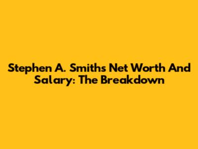 Stephen A. Smith's Net Worth And Salary: The Breakdown