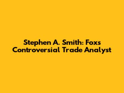 Stephen A. Smith: Fox's Controversial Trade Analyst